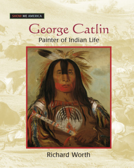 Richard Worth - George Catlin: Painter of Indian Life