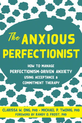 Ong - The Anxious Perfectionist: How to Manage Perfectionism-Driven Anxiety Using Acceptance and Commitment Therapy