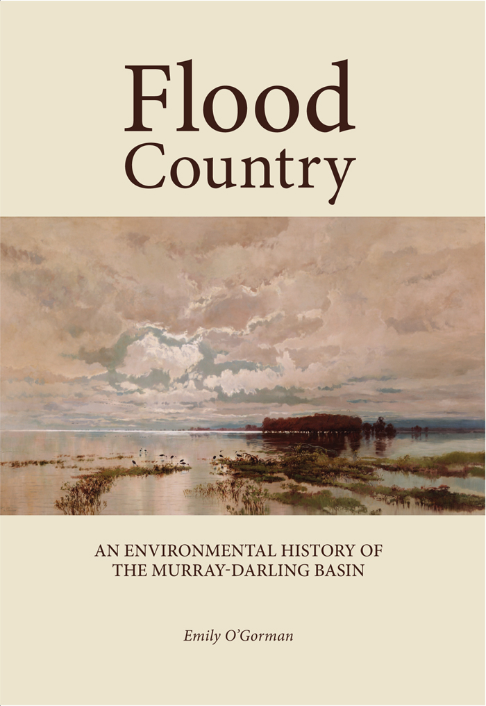 Flood Country AN ENVIRONMENTAL HISTORY OF THE MURRAY-DARLING BASIN Emily - photo 1