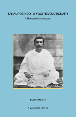 Beloo Mehra - Sri Aurobindo - A Yogi Revolutionary: A Research Monograph