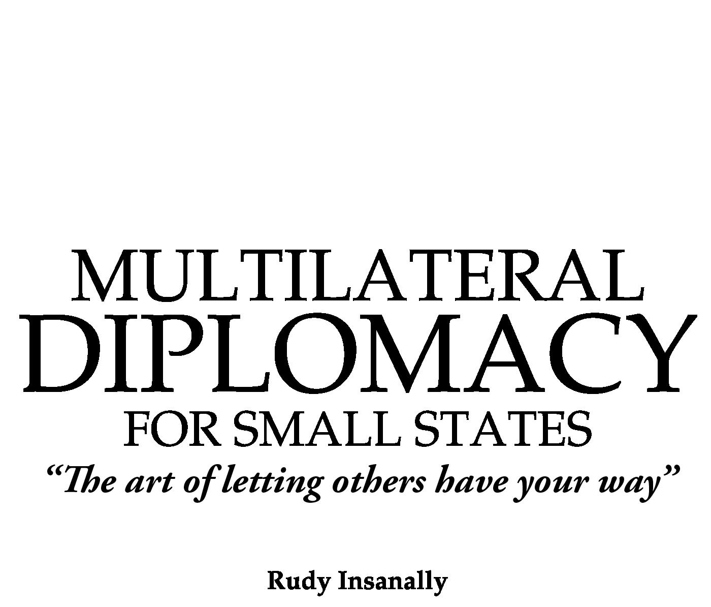 Multilateral Diplomacy for Small States The art of letting others have your - photo 1