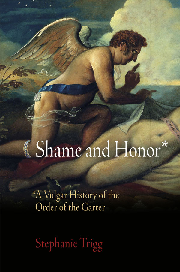 Shame and Honor SHAME AND HONOR A Vulgar History of the Order of the Garter - photo 1