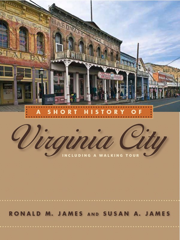 A Short History of Virginia City RONALD M JAMES AND SUSAN A JAMES UNIVERSITY - photo 1