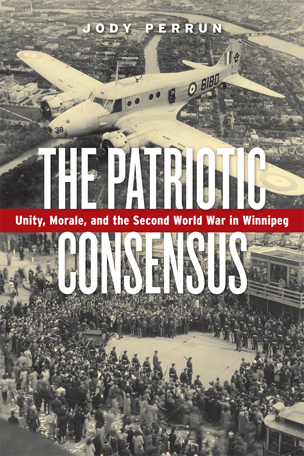 THE PATRIOTIC CONSENSUS Unity Morale and the Second World War in Winnipeg - photo 1