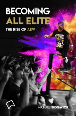 Michael Sidgwick - Becoming All Elite: The Rise Of AEW: The short but powerful history of All Elite Wrestling