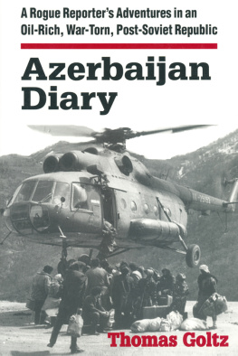 Thomas Goltz - Azerbaijan Diary: A Rogue Reporters Adventures in an Oil-Rich, War-Torn, Post-Soviet Republic