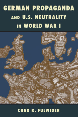 Chad R. Fulwider - German Propaganda and U.S. Neutrality in World War I