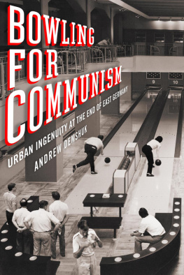 Andrew Demshuk - Bowling for Communism: Urban Ingenuity at the End of East Germany