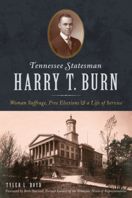 Tyler L. Boyd Tennessee Statesman Harry T. Burn: Woman Suffrage, Free Elections and a Life of Service