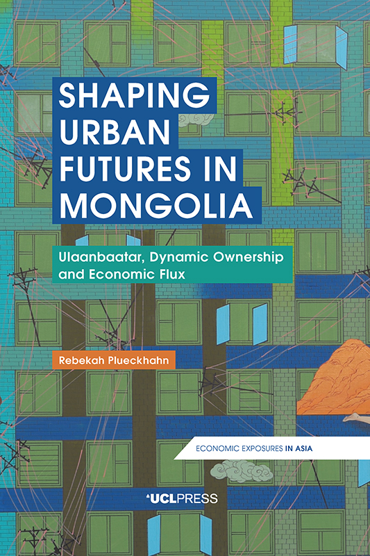 Shaping Urban Futures in Mongolia ECONOMIC EXPOSURES IN ASIA Series Editor - photo 1