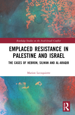 Marion Lecoquierre - Emplaced Resistance in Palestine and Israel: The Cases of Hebron, Silwan and Al-Araqib