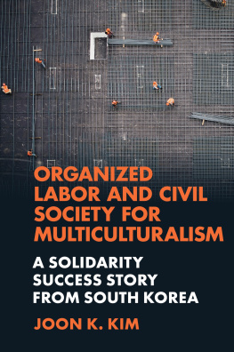 Joon K. Kim Organized Labor and Civil Society for Multiculturalism: A Solidarity Success Story From South Korea