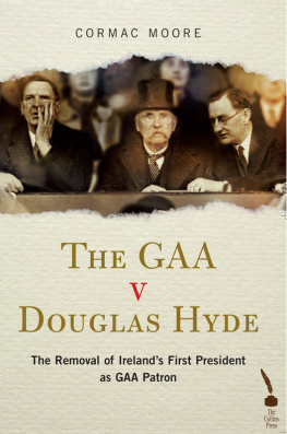 Cormac Moore - The Gaa v Douglas Hyde: The Removal of Irelands First President as Gaa Patron