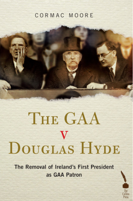 Cormac Moore The Gaa v Douglas Hyde: The Removal of Irelands First President as Gaa Patron