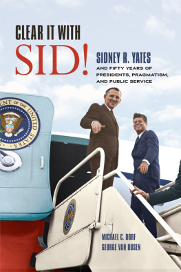 Michael C. Dorf - Clear It With Sid!: Sidney R. Yates and Fifty Years of Presidents, Pragmatism, and Public Service