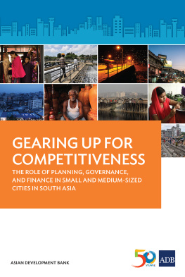 Asian Development Bank - Gearing Up for Competitiveness: The Role of Planning, Governance, and Finance in Small and Medium-Sized Cities in South Asia