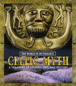 James Harpur - Celtic Myth: A Treasury of Legends, Art, and History: A Treasury of Legends, Art, and History