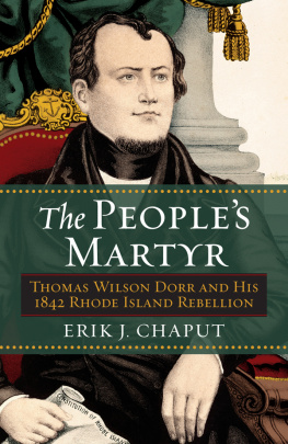 Erik J. Chaput The Peoples Martyr: Thomas Wilson Dorr and His 1842 Rhode Island Rebellion