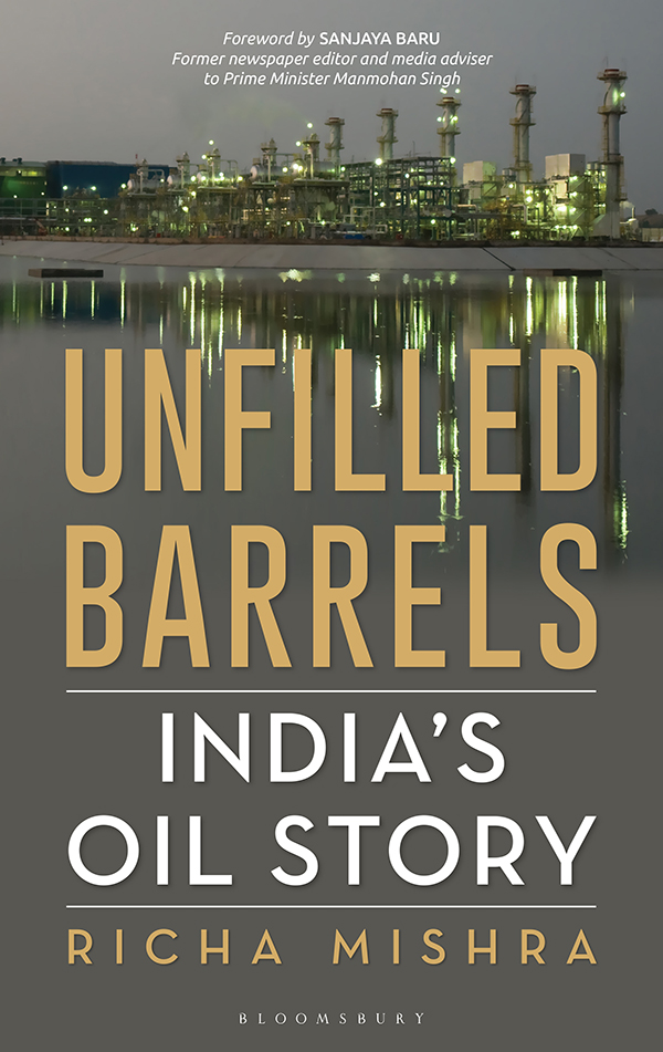 UNFILLED BARRELS UNFILLED BARRELS Indias Oil Story Richa Mishra BLOOMSBURY - photo 1