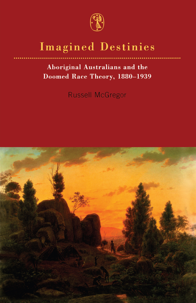 Imagined Destinies Aboriginal Australians and the Doomed Race Theory 1880-1939 - image 1