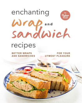 Tyler Sweet Enchanting Wrap and Sandwich Recipes: Better Wraps and Sandwiches for Your Utmost Pleasure