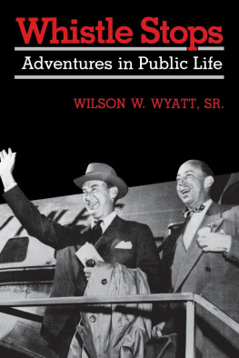 Wilson W. Wyatt Sr. - Whistle Stops: Adventures in Public Life