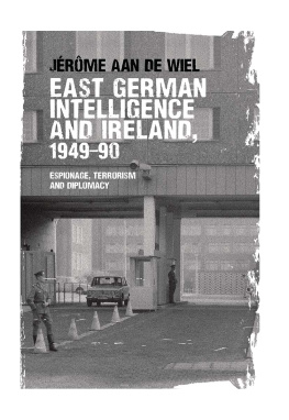 Jérôme Aan de Wiel - East German Intelligence and Ireland, 1949-90: Espionage, Terrorism and Diplomacy