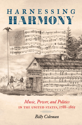 Billy Coleman Harnessing Harmony: Music, Power, and Politics in the United States, 1788-1865