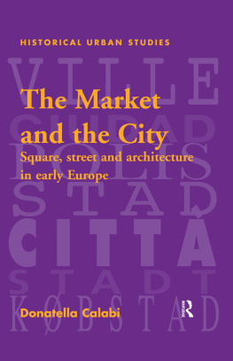 Donatella Calabi - The market and the city : square, street and architecture in early modern Europe