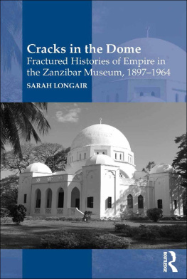 Sarah Longair Cracks in the Dome: Fractured Histories of Empire in the Zanzibar Museum, 1897-1964