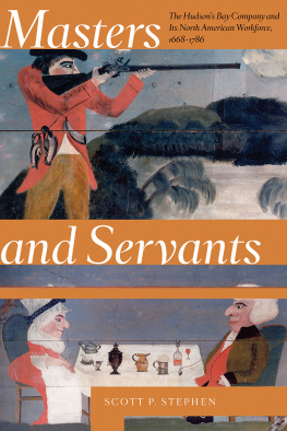 Scott P. Stephen Masters and servants the Hudsons BayCompany and its North American workforce, 1668-1786