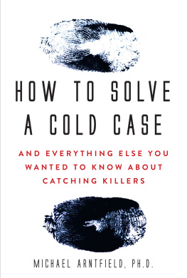 Michael Arntfield - How to Solve a Cold Case: And Everything Else You Wanted To Know About Catching Killers