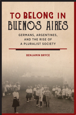 Benjamin Bryce - To belong in Buenos Aires. Germans, Argentines, and the rise of a pluralist society.