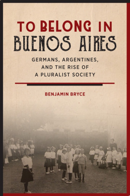 Benjamin Bryce To belong in Buenos Aires. Germans, Argentines, and the rise of a pluralist society.