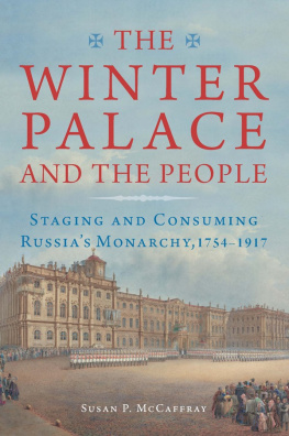 Susan Purves McCaffray The Winter Palace and the people : staging and consuming Russias monarchy, 1754-1917