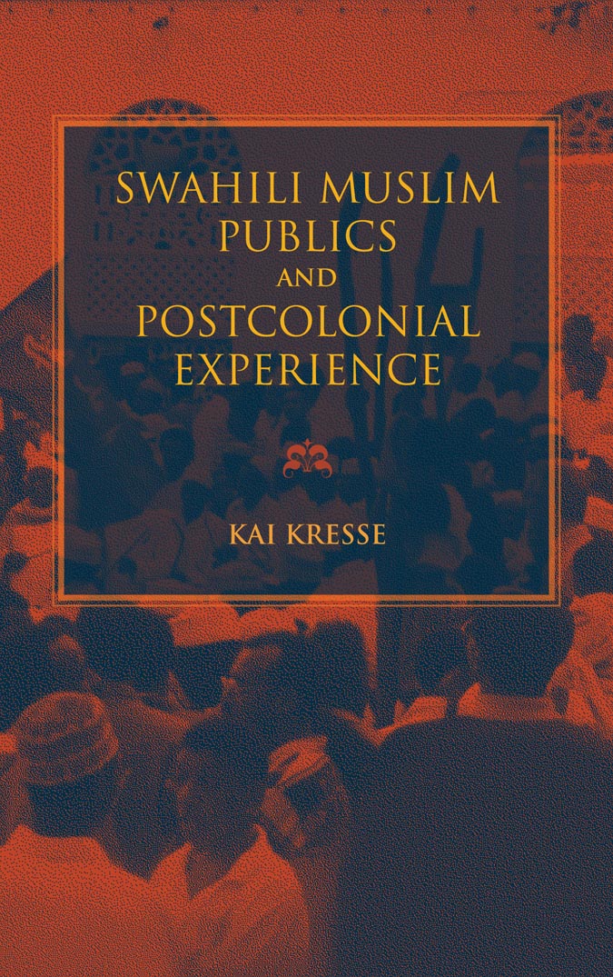 SWAHILI MUSLIM PUBLICS AND POSTCOLONIAL EXPERIENCE AFRICAN EXPRESSIVE CULTURES - photo 1