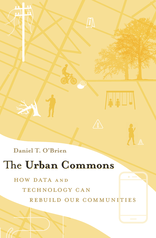 DANIEL T OBRIEN The Urban Commons How Data and Technology Can Rebuild Our - photo 1