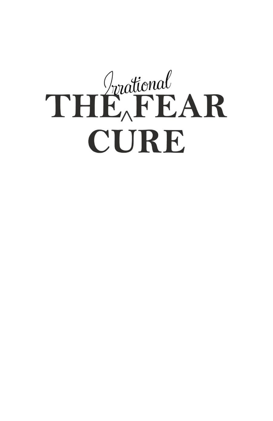 THE Irrational FEAR CURE IN FOUR MIRACULOUS STEPS 2nd Edition The opinions - photo 1