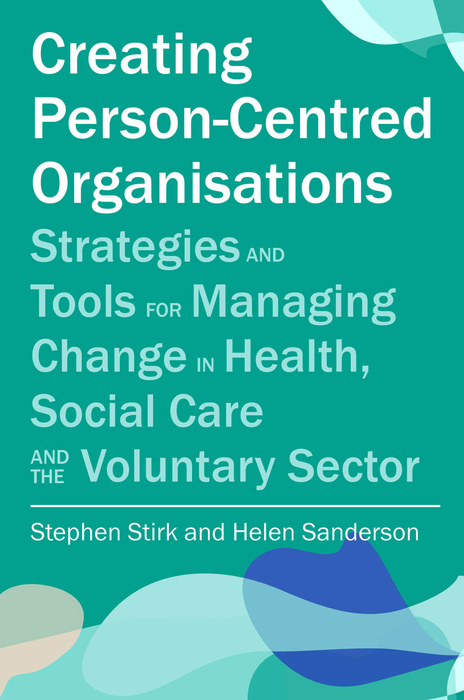 Creating Person-Centred Organisations Strategies and Tools for Managing Change in Health Social Care and the Voluntary Sector - image 1