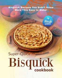 Wood Super-Quick Bisquick Cookbook: Bisquick Recipes You Didn’t Know Were This Easy to Make!