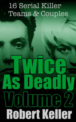 Robert Keller - Twice As Deadly Volume 2: 16 Serial Killer Teams and Couples