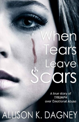 Allison K. Dagney - When Tears Leave Scars: A True Story of Triumph Over Emotional Abuse