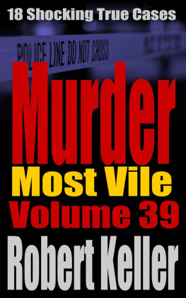 Robert Keller - Murder Most Vile Volume 39: 18 Shocking True Crime Murder Cases