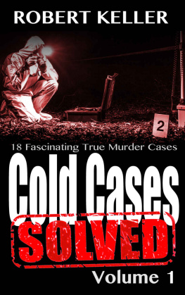 Robert Keller - Cold Cases: Solved Volume 1: 18 Fascinating True Crime Cases