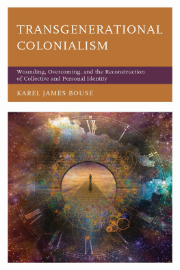 Karel James Bouse Transgenerational Colonialism: Wounding, Overcoming, and the Reconstruction of Collective and Personal Identity