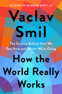 Vaclav Smil How the World Really Works: The Science Behind How We Got Here and Where Were Going