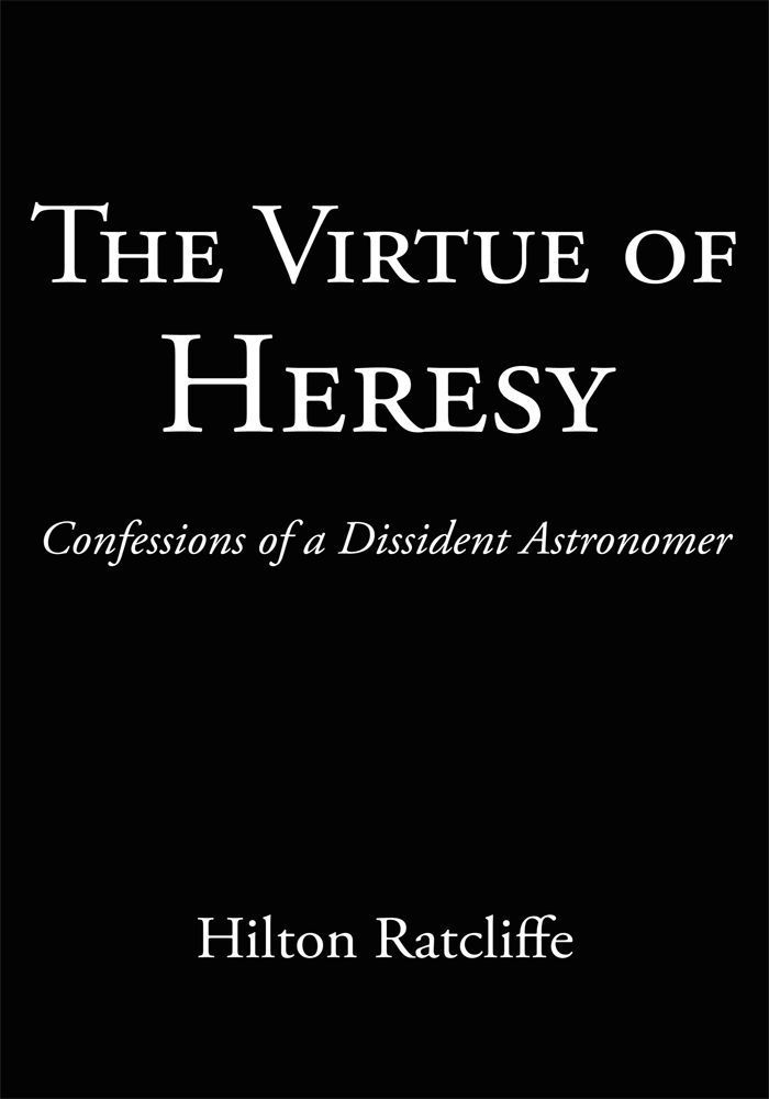 The Virtue of Heresy Confessions of a Dissident Astronomer a daring expos of - photo 1