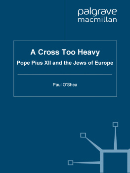 Paul OShea - A Cross Too Heavy: Pope Pius XII and the Jews of Europe