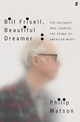 Philip Watson Bill Frisell, Beautiful Dreamer: The Guitarist Who Changed the Sound of American Music