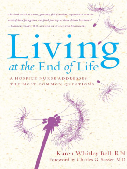 Karen Whitley Bell Living at the End of Life: A Hospice Nurse Addresses the Most Common Questions